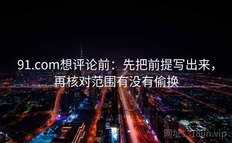 91.com想评论前：先把前提写出来，再核对范围有没有偷换