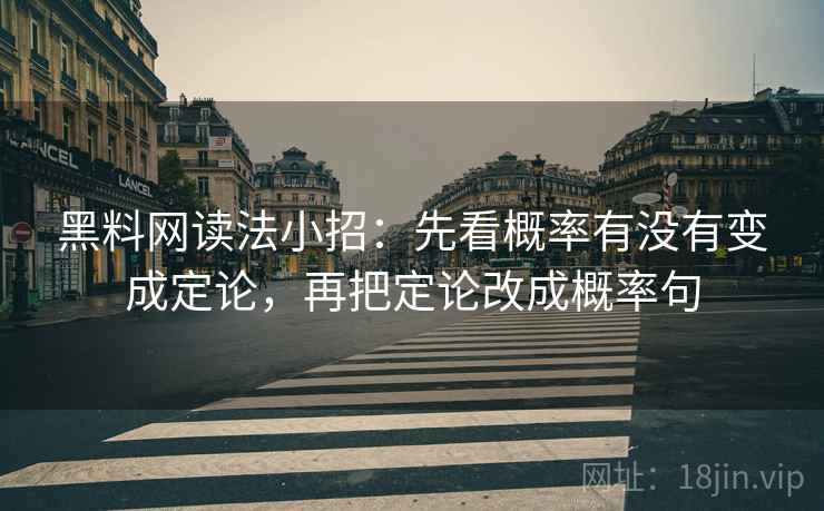 黑料网读法小招：先看概率有没有变成定论，再把定论改成概率句