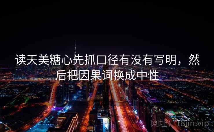 读天美糖心先抓口径有没有写明，然后把因果词换成中性  第2张