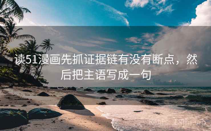 读51漫画先抓证据链有没有断点，然后把主语写成一句  第2张